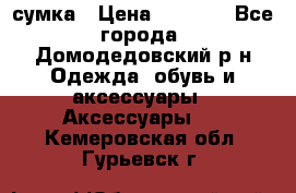 сумка › Цена ­ 2 000 - Все города, Домодедовский р-н Одежда, обувь и аксессуары » Аксессуары   . Кемеровская обл.,Гурьевск г.